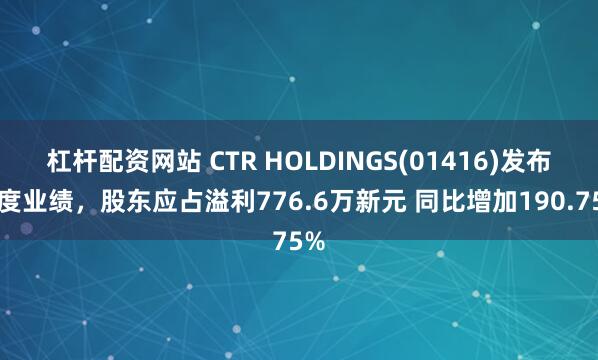 杠杆配资网站 CTR HOLDINGS(01416)发布年度业绩,股东应占溢利776.6万新元 同比增加190.75%